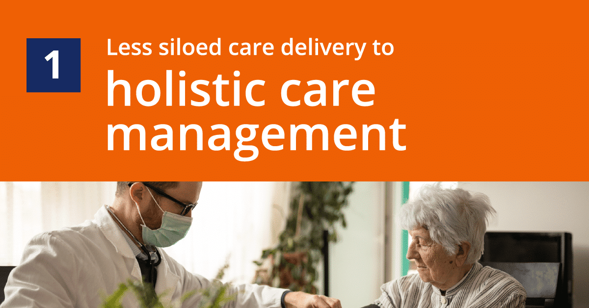 Prediction 1: Less Siloed Care Delivery to Holistic Care Management