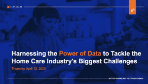 Harness the power of data to tackle the home care industry's biggest challeneges